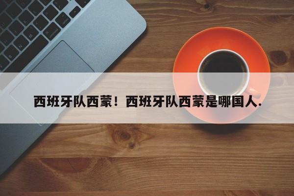 西班牙队西蒙!西班牙队西蒙是哪国人.